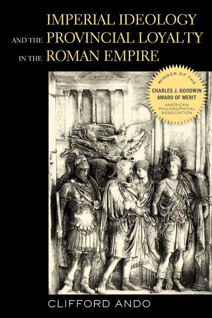 Imperial Ideology and Provincial Loyalty in the Roman Empire, Clifford Ando