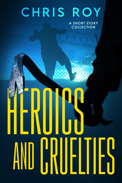 Heroics And Cruelties, Chris Roy
