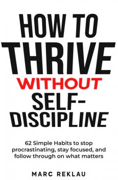 How to Thrive Without Self-Discipline, Marc Reklau