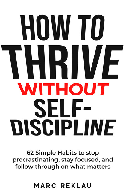 How to Thrive Without Self-Discipline, Marc Reklau