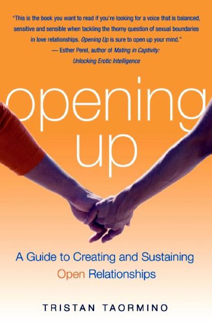 Opening Up: A Guide to Creating and Sustaining Open Relationships, Tristan Taormino