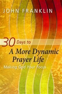 30 Days to a More Dynamic Prayer Life, John Franklin