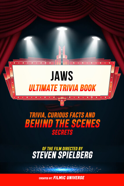 Jaws – Ultimate Trivia Book: Trivia, Curious Facts And Behind The Scenes Secrets Of The Film Directed By Steven Spielberg, Filmic Universe