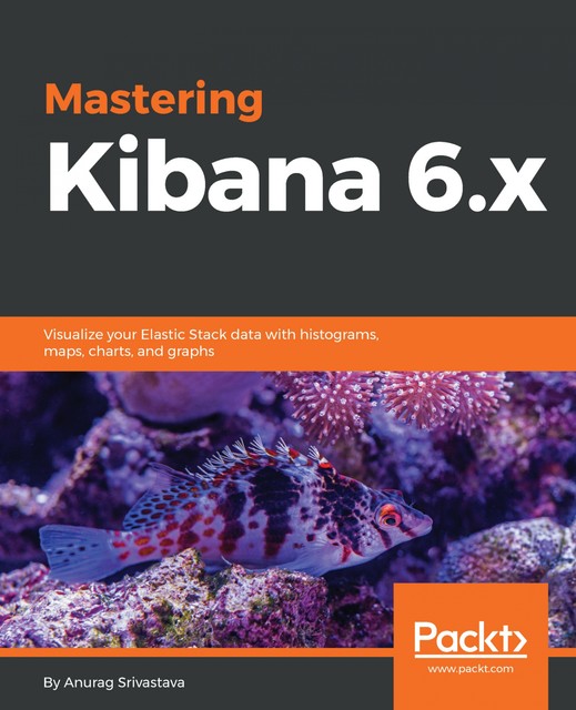 Mastering Kibana 6.x, Anurag Srivastava