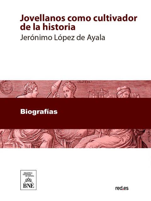 Jovellanos como cultivador de la historia monografía laureada con el accesit único premio adjudicado sobre aquel tema, en el certamen celebrado en Gijón, en agosto de 1891, Jerónimo López de Ayala y Álvarez de Toledo Cedillo