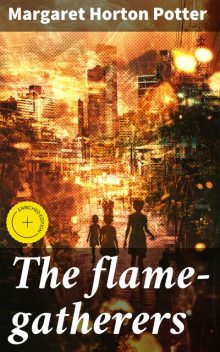 The Flame-Gatherers, Margaret Horton Potter