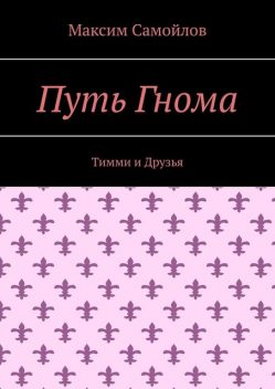 Путь Гнома. Тимми и Друзья, Максим Самойлов