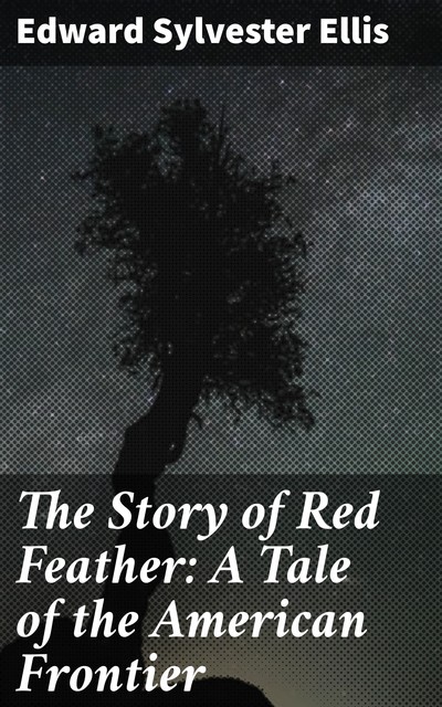 The Story of Red Feather: A Tale of the American Frontier, Edward Sylvester Ellis