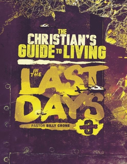 The Christian's Guide to Living In the Last Days Vol.3, Billy Crone