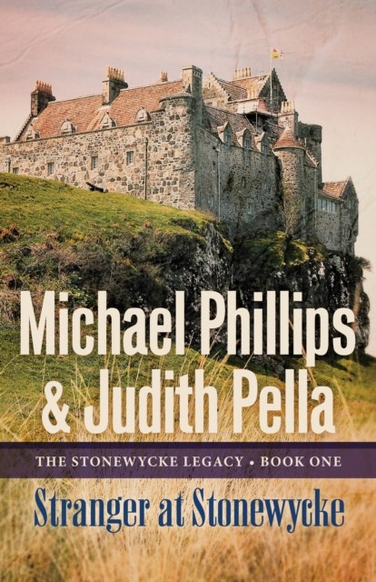 Stranger at Stonewycke (The Stonewycke Legacy Book #1), Michael Phillips