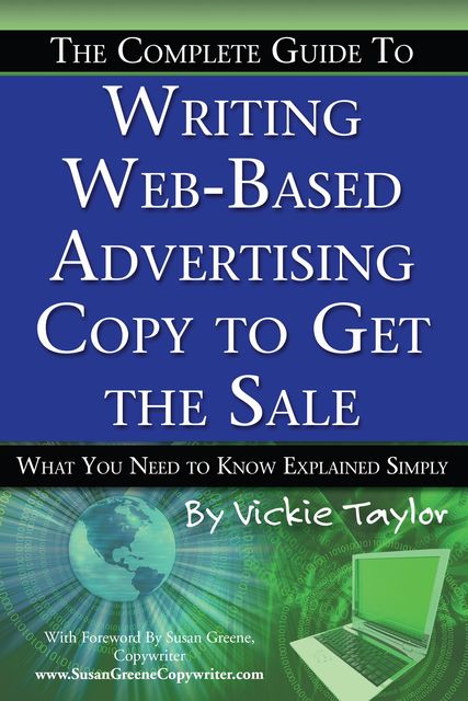 The Complete Guide to Writing Web-Based Advertising Copy to Get the Sale, Vickie Taylor