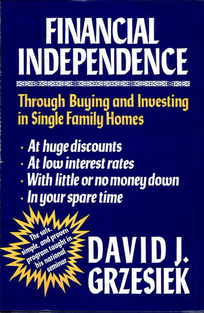 Financial Independence Through Buying and Investing in Single Family Homes, David J. Grzesiek