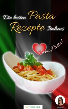Pasta Rezepte – Die besten Pasta Rezepte Italiens Ti amo, Pasta, Isabella Lößl