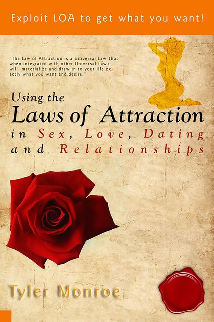 Using the Laws Of Attraction in Sex, Love, Dating & Relationships, Tyler Monroe