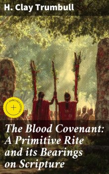The Blood Covenant: A Primitive Rite and its Bearings on Scripture, H.Clay Trumbull