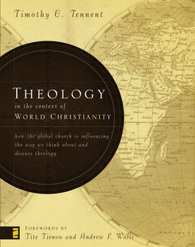 Theology in the Context of World Christianity, Timothy C.Tennent