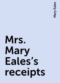 Mrs. Mary Eales's receipts, Mary Eales