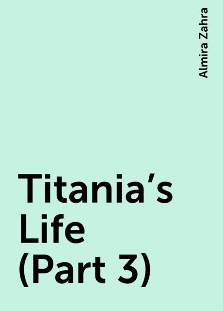 Titania’s Life (Part 3), Almira Zahra