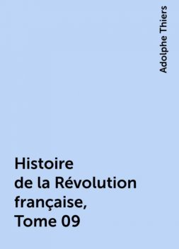 Histoire de la Révolution française, Tome 09, Adolphe Thiers