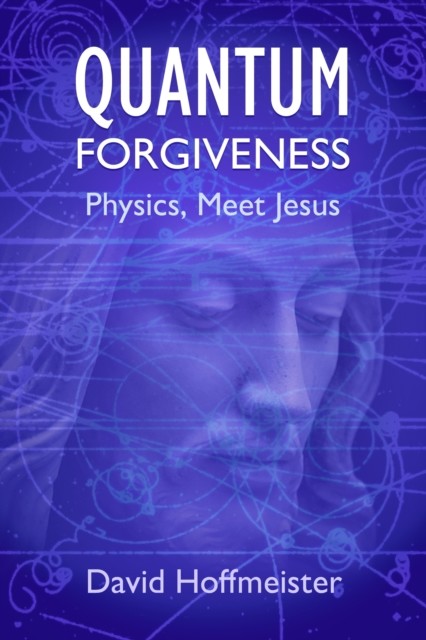 Quantum Forgiveness, David Hoffmeister