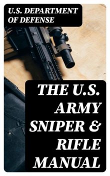 The U.S. Army Sniper & Rifle Manual, U.S. Department of Defense
