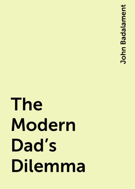 The Modern Dad's Dilemma, John Badalament