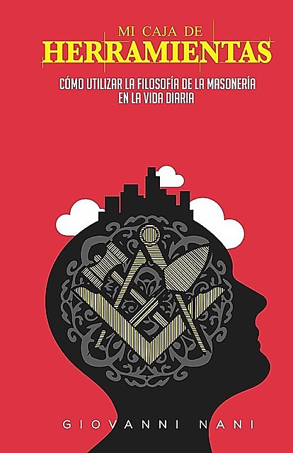 Mi Caja de Herramientas : Cómo utilizar la filosofía de la masonería en la vida diaria (Spanish Edition), Giovanni Nani