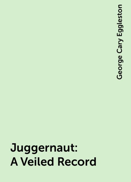 Juggernaut: A Veiled Record, George Cary Eggleston