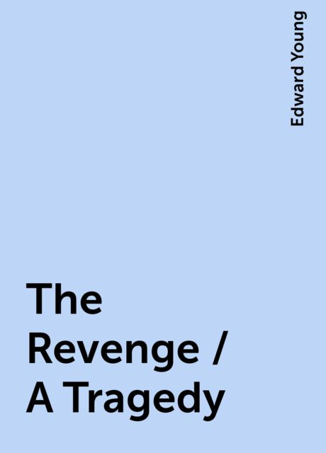 The Revenge / A Tragedy, Edward Young