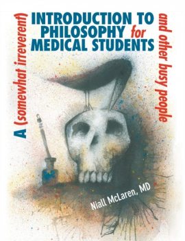A (Somewhat Irreverent) Introduction to Philosophy for Medical Students and Other Busy People, Niall McLaren