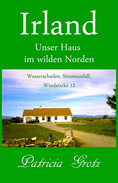 Irland – Unser Haus im wilden Norden, Patricia Grotz