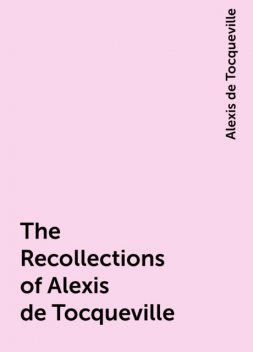 The Recollections of Alexis de Tocqueville, Alexis de Tocqueville