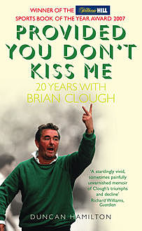 Provided You Don’t Kiss Me: 20 Years with Brian Clough, Duncan Hamilton