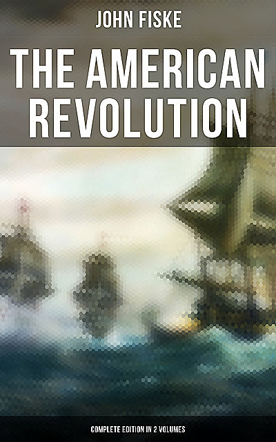 THE AMERICAN REVOLUTION (Complete Edition In 2 Volumes), John Fiske
