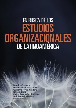 En busca de los estudios organizacionales de Latinoamérica, Juan Javier Saavedra, Rafael Flores, Alejandro Espinosa Yáñez, Fabiola de Jesús Mapén, Franco Pablo Payró Campos, Gabriela Camacho Deonicio, Guillermo Ramírez Martínez†, Jorge Alberto Rosas Castro, Oscar Lozano Carrillo, Paulo Abdala