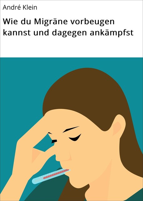 Wie du Migräne vorbeugen kannst und dagegen ankämpfst, André Klein