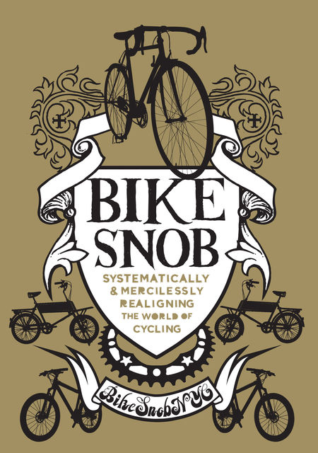 Bike Snob: Systematically & Mercilessly Realigning the World of Cycling, 