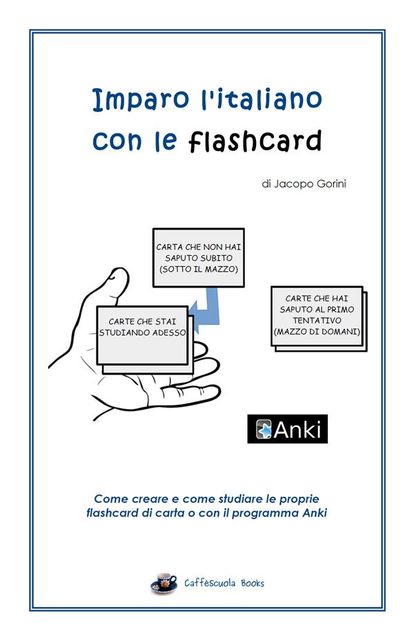 Imparo l'italiano con le flashcard – Come creare e come studiare le proprie flashcard di carta o con il programma Anki, Jacopo Gorini