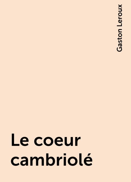 Le coeur cambriolé, Gaston Leroux