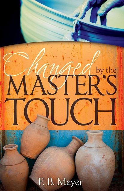 Changed by the Master's Touch, F.B.Meyer