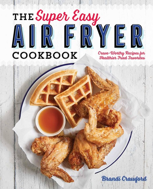 The Super Easy Air Fryer Cookbook, Brandi Crawford