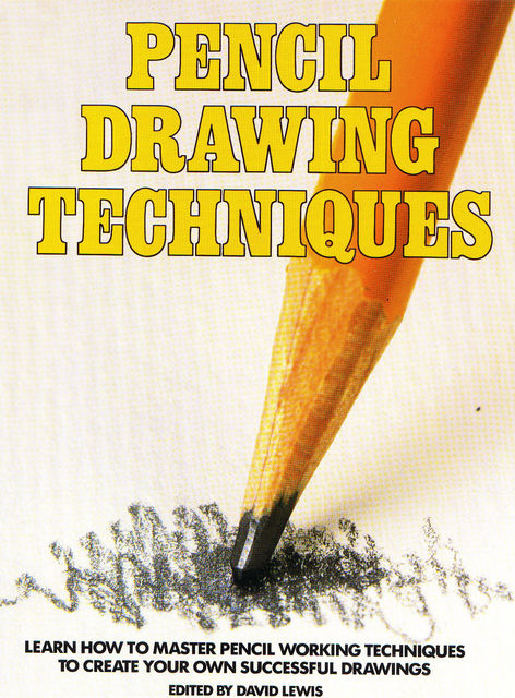 Pencil Drawing Techniques, Edited by David Lewis
