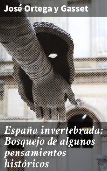 España invertebrada: Bosquejo de algunos pensamientos históricos, José Ortega y Gasset