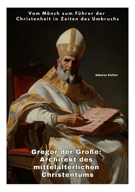 Gregor der Große: Architekt des mittelalterlichen Christentums, Alberto Pollini