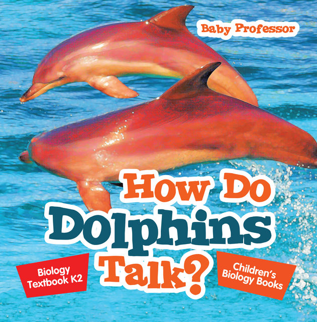 How Do Dolphins Talk? Biology Textbook K2 | Children's Biology Books, Baby Professor