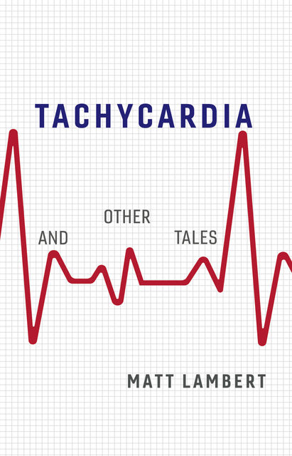 Tachycardia and Other Tales, Matt Lambert