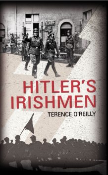 Hitler's Irishmen: The Irish Waffen-SS Men, Terence O'Reilly