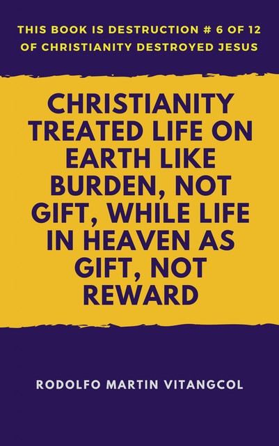 Christianity Treated Life on Earth Like Burden, Not Gift, While Life in Heaven as Gift, Not Reward, Rodolfo Martin Vitangcol