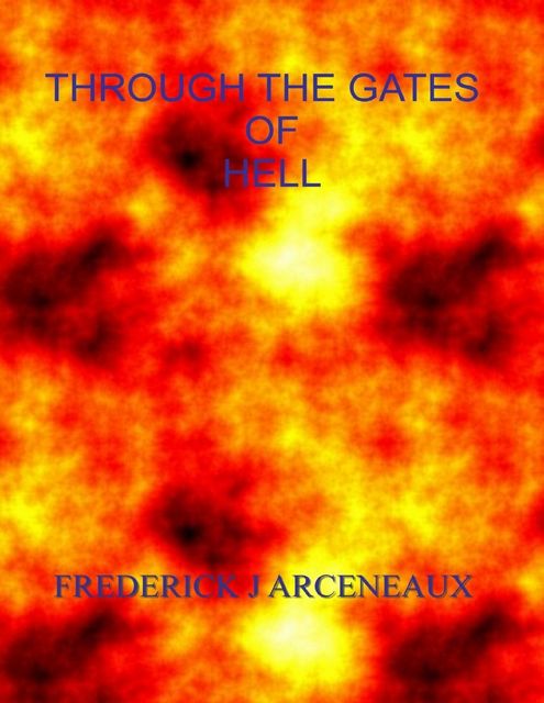 Through the Gates of Hell, Frederick J Arceneaux