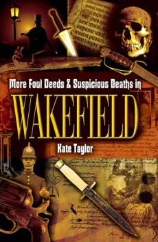 More Foul Deeds & Suspicious Deaths in Wakefield, Kate Taylor